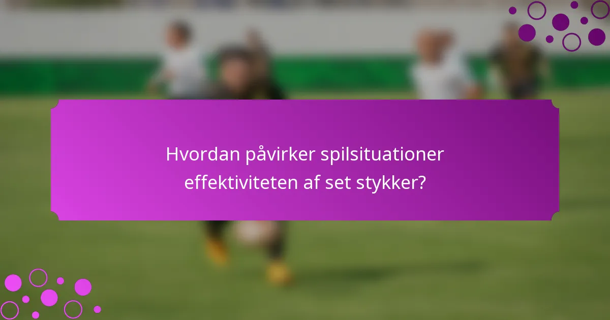 Hvordan påvirker spilsituationer effektiviteten af set stykker?