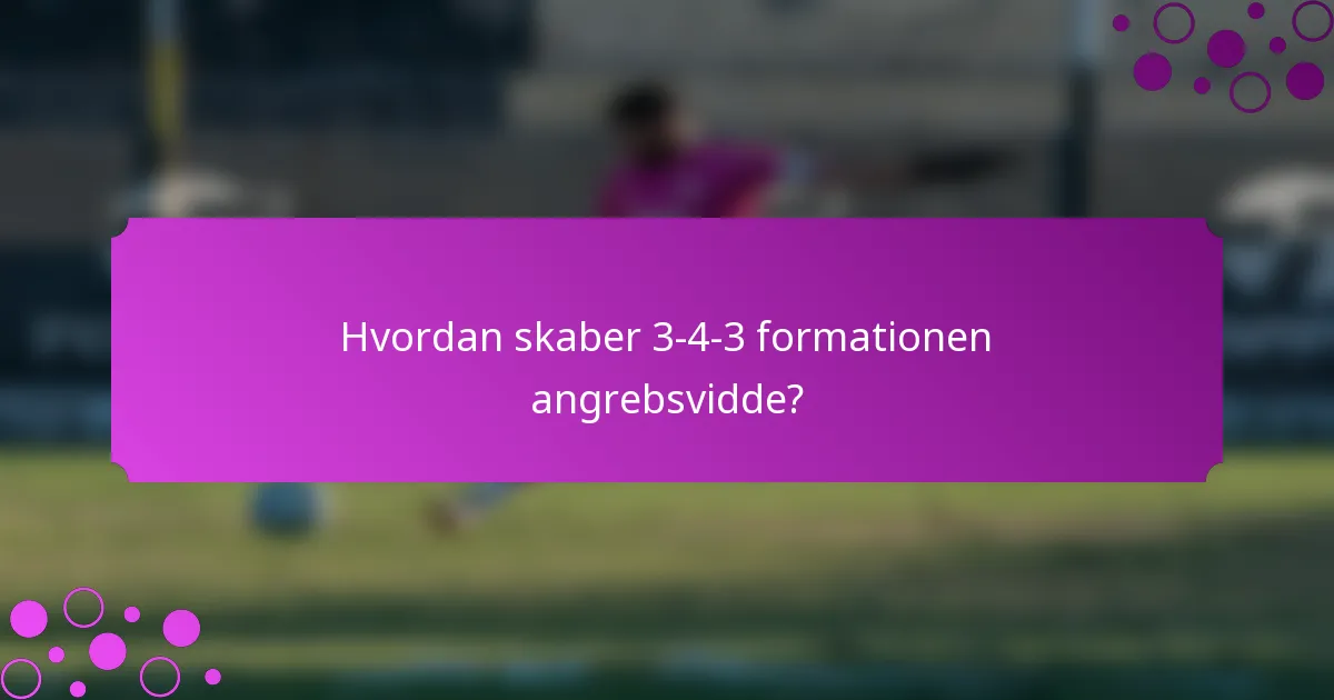 Hvordan skaber 3-4-3 formationen angrebsvidde?