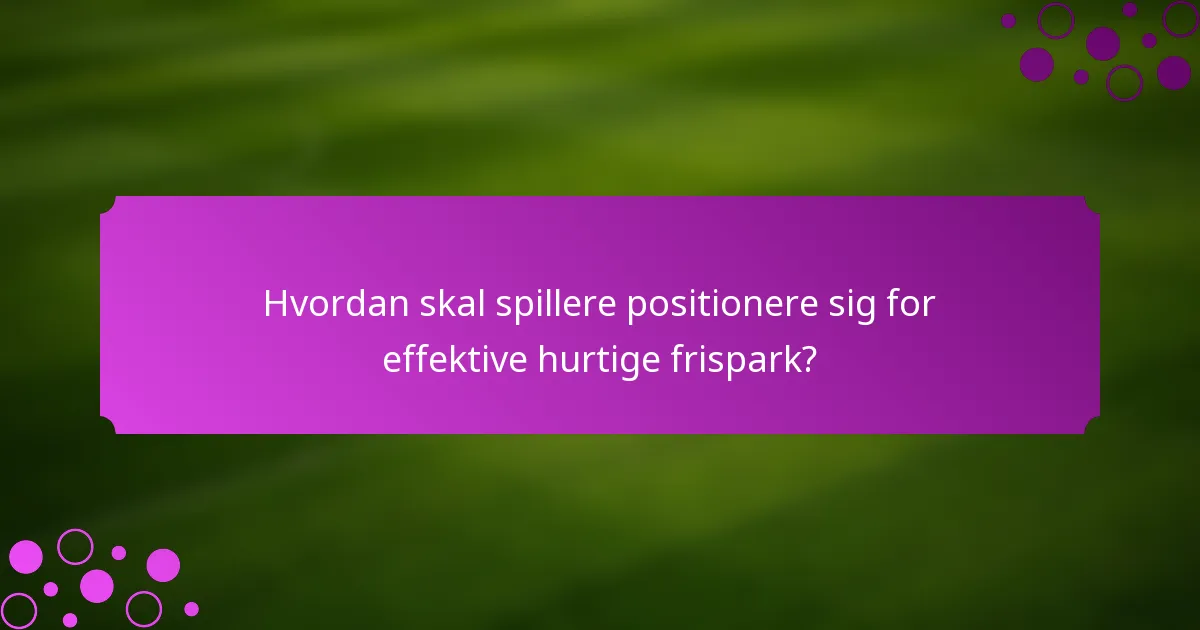 Hvordan skal spillere positionere sig for effektive hurtige frispark?