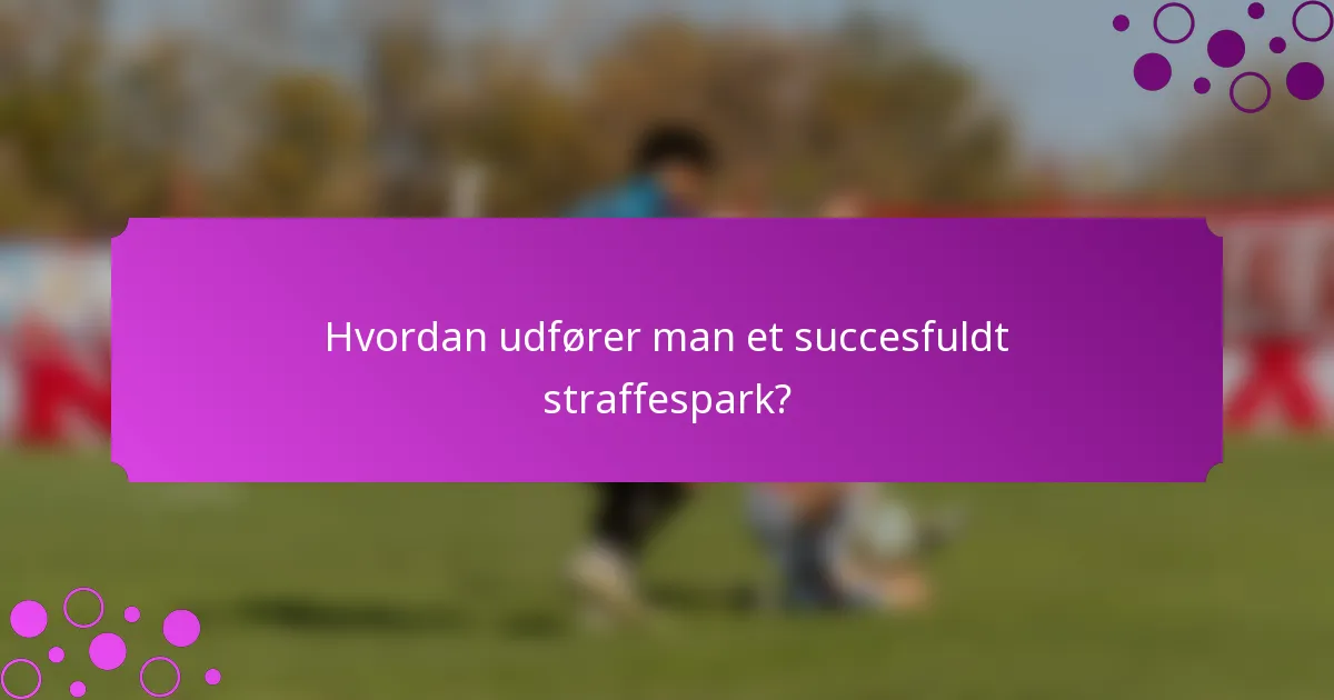 Hvordan udfører man et succesfuldt straffespark?