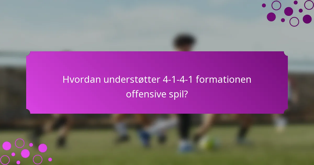 Hvordan understøtter 4-1-4-1 formationen offensive spil?